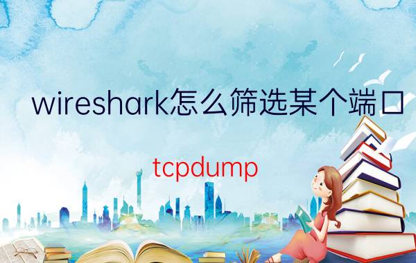 wireshark怎么筛选某个端口 tcpdump